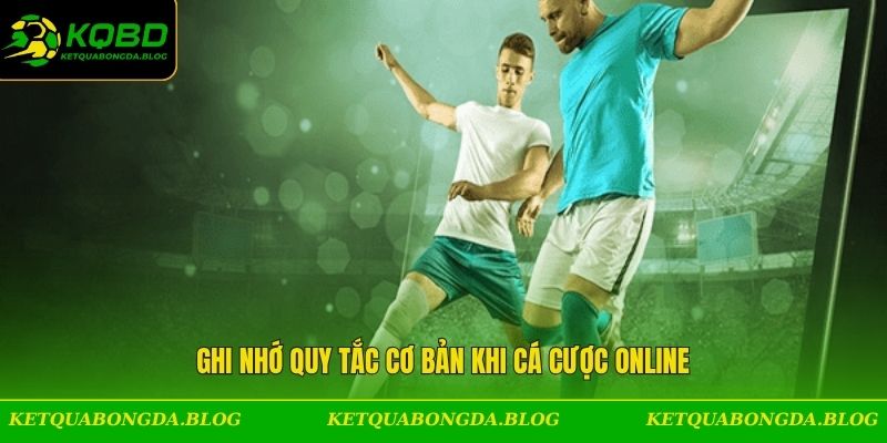Ghi nhớ quy tắc cơ bản khi cá cược online