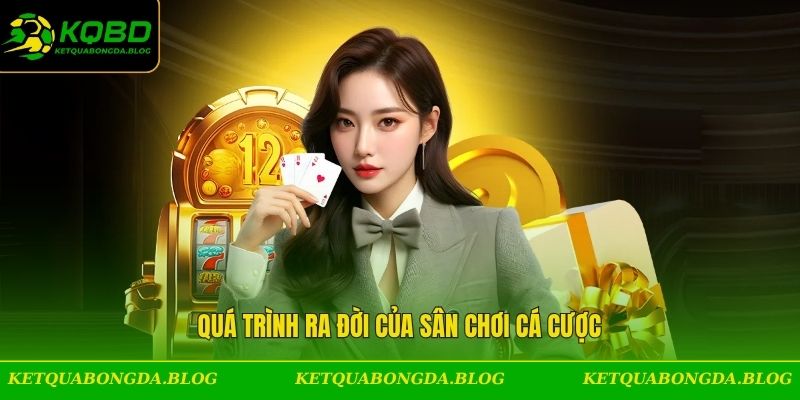 Quá trình ra đời của sân chơi cá cược