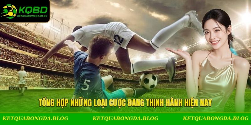 Tổng hợp những loại cược đang thịnh hành hiện nay