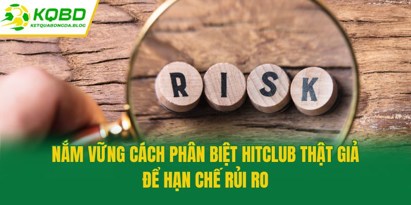 Nắm vững cách phân biệt hitclub thật giả để hạn chế rủi ro